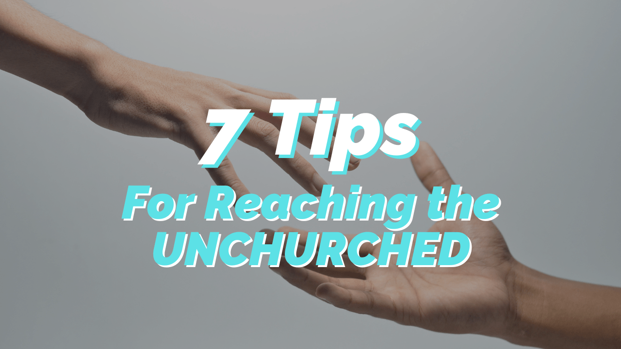 7 Helpful Tips For Getting the Unchurched To Walk Through Your Doors