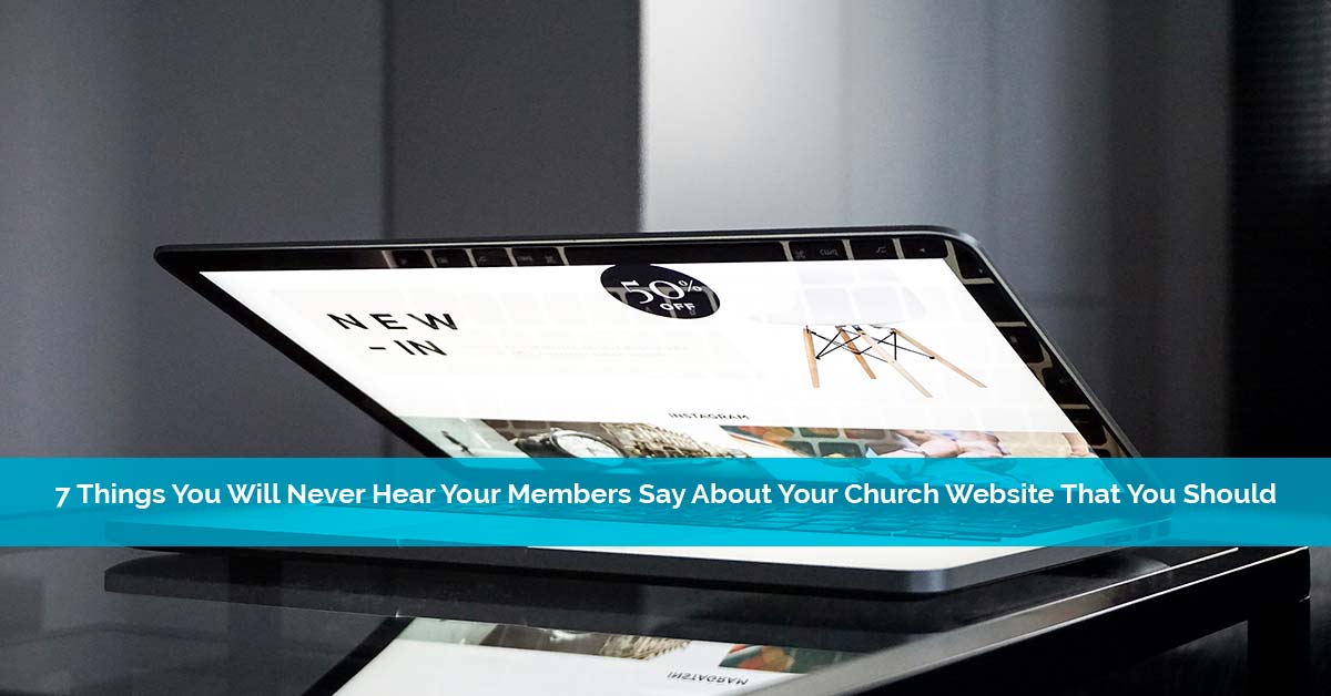 7 Things You Will Never Hear Your Members Say About Your Church Website That You Should