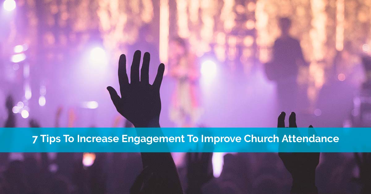 7 Tips To Increase Engagement To Improve Church Attendance