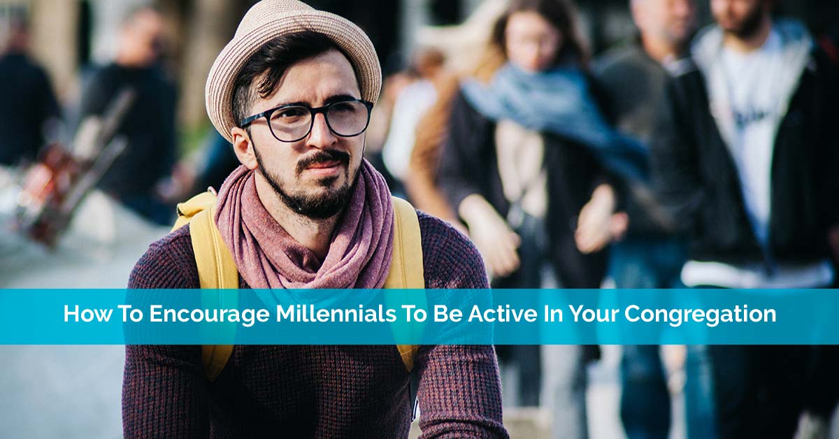 How To Encourage Millennials To Be Active In Your Congregation