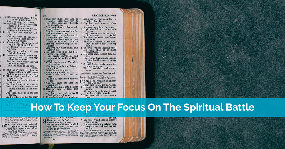 How To Keep Your Focus On The Spiritual Battle