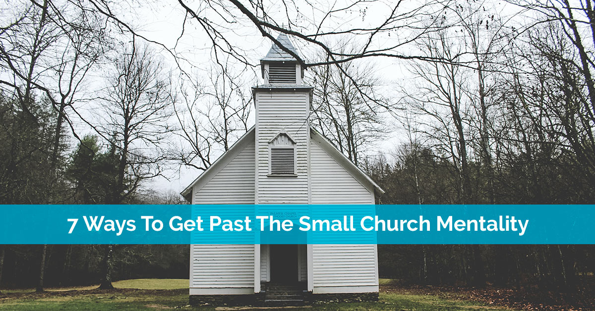 7 Ways To Get Past The Small Church Mentality