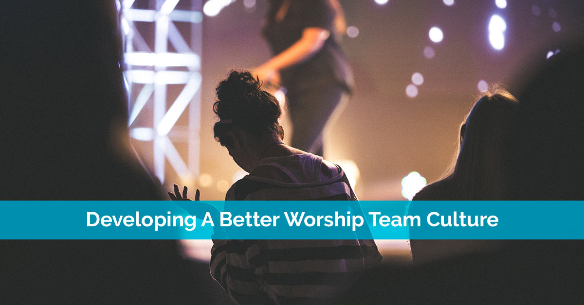 Developing A Better Worship Team Culture