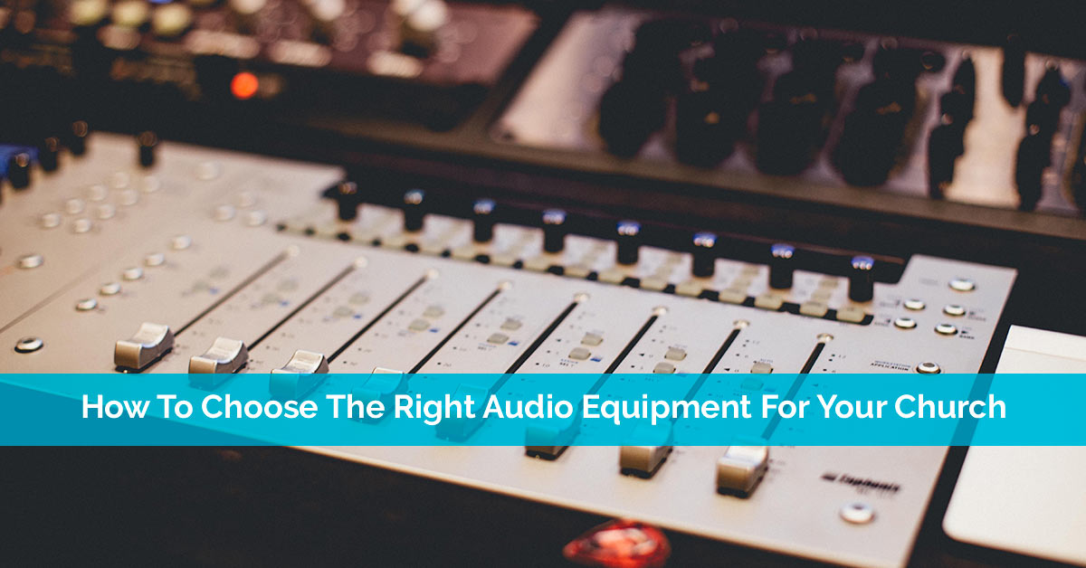 How To Choose The Right Audio Equipment For Your Church