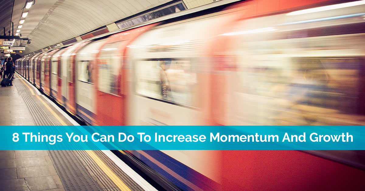 8 Things You Can Do To Increase Momentum And Growth