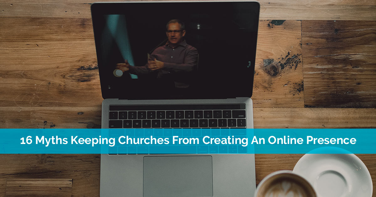 16 Myths Keeping Churches From Creating An Online Presence