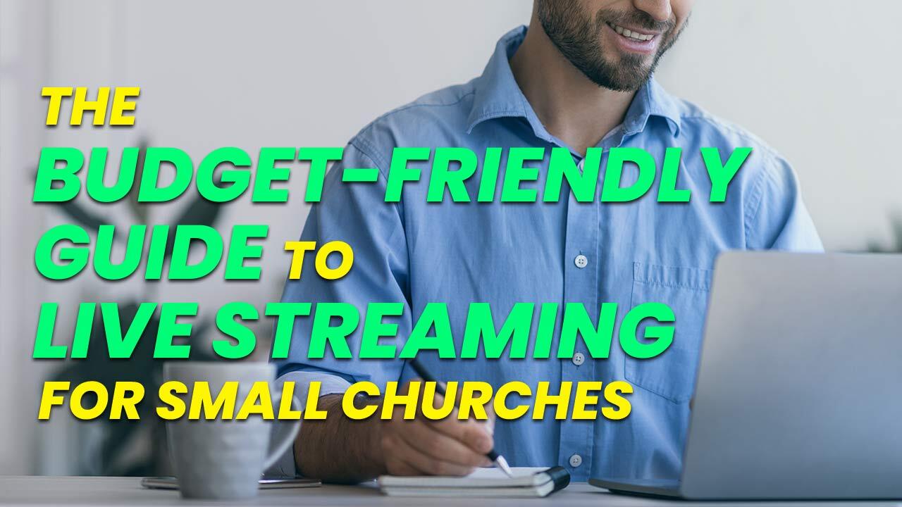 The Budget-Friendly Guide To Live Streaming For Small Churches