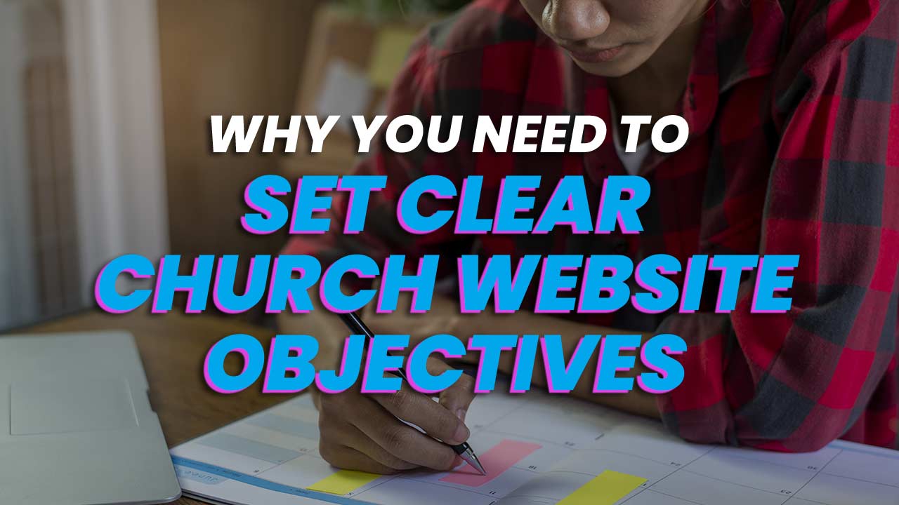 Why You Need To Set Clear Church Website Objectives