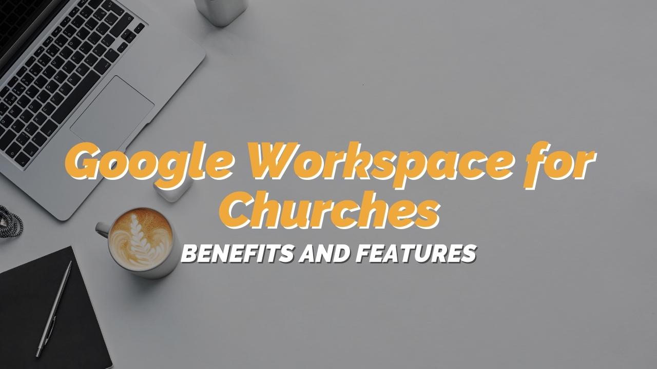 Google Workspace for Churches: Benefits and Features