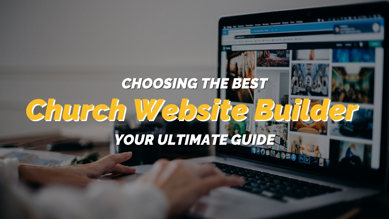 Choosing the Best Church Website Builder - Your Ultimate Guide