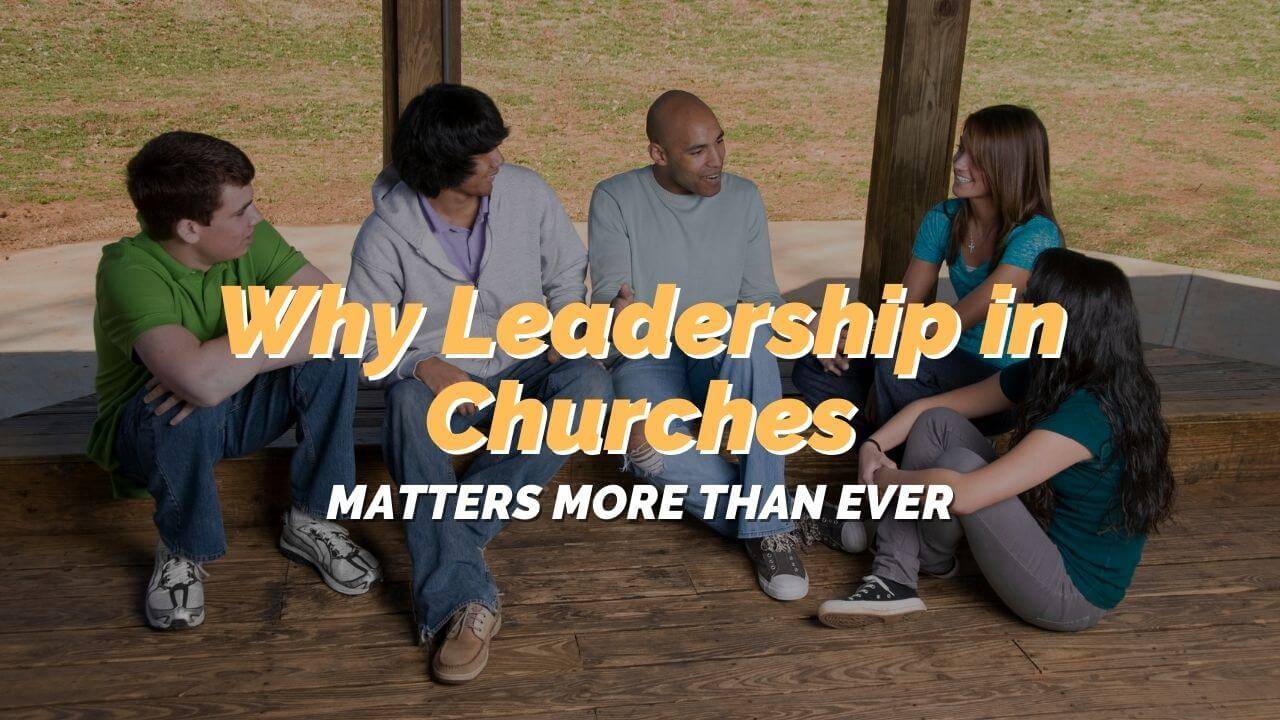 Why Church Leadership Matters Now More Than Ever