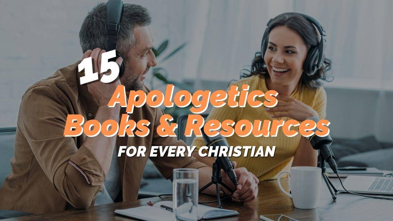 Top 15 Apologetics Books and Resources For Every Christian