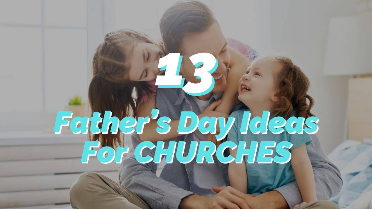 Father's Day Ideas for Churches: 13 Unforgettable Ways to Celebrate Dad