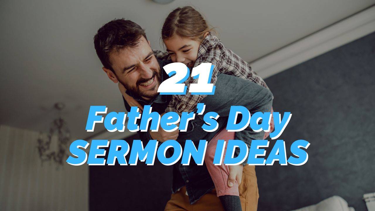 Father's Day Sermon Ideas: 21 Unforgettable Messages to Inspire Dads