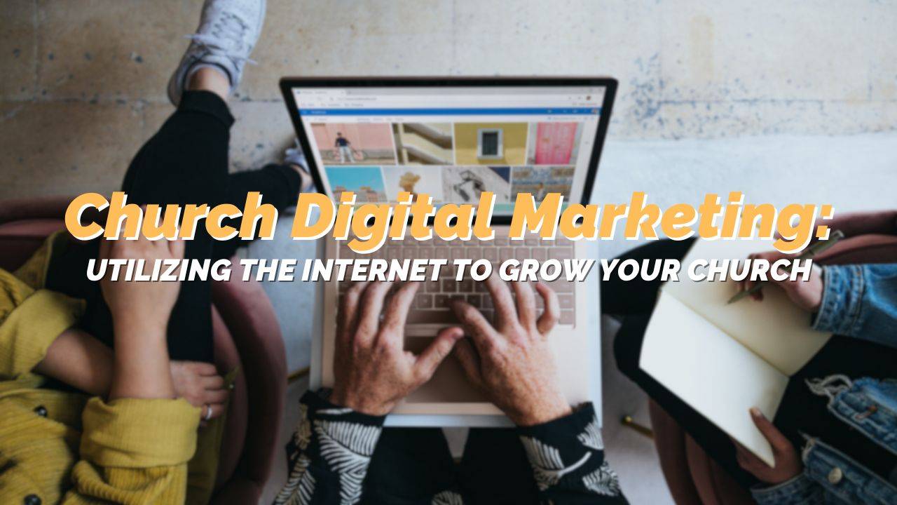 Church Digital Marketing: Utilizing the Internet to Grow your Church