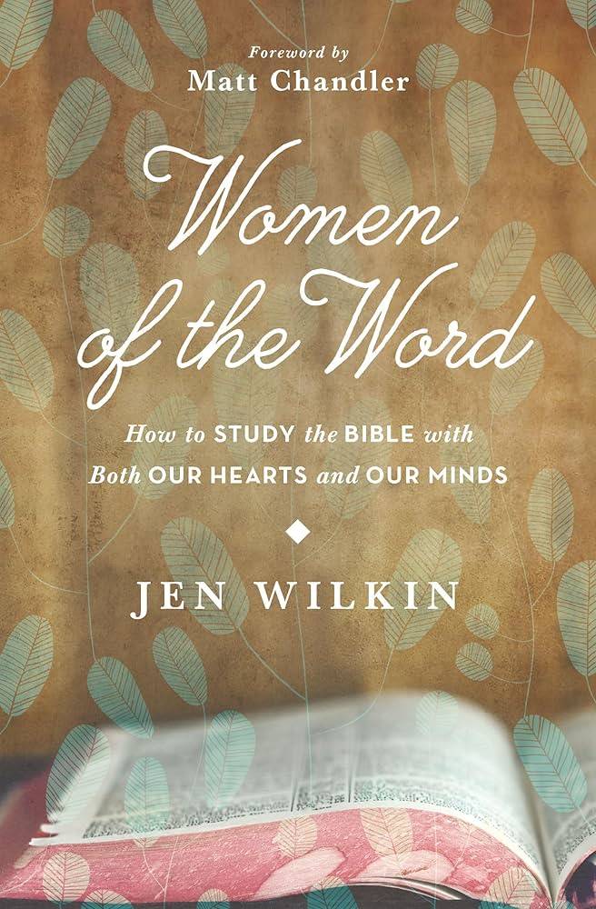 Women of the Word: How to Study the Bible with Both Our Hearts and Our Minds: Jen Wilkin