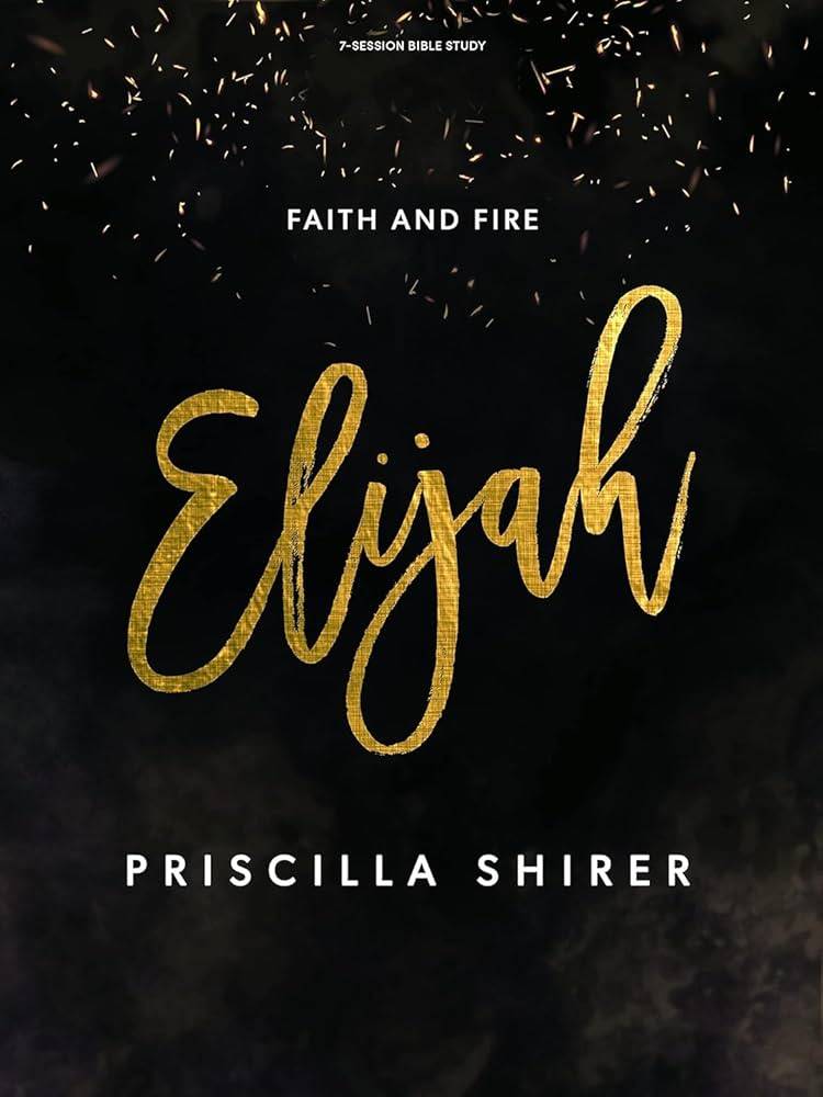 Elijah: Faith and Fire - Bible Study Book: Shirer, Priscilla: 9781087715421: Amazon.com: Books