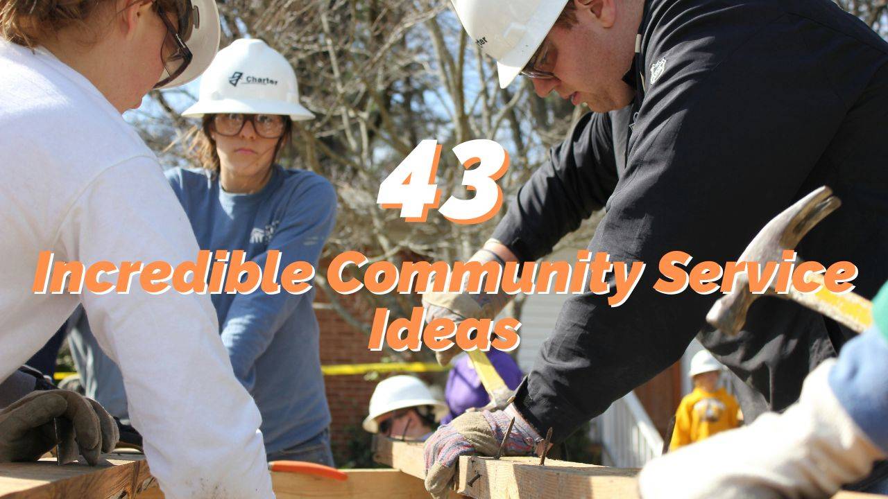43 Incredible Community Service Ideas